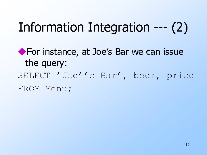 Information Integration --- (2) u. For instance, at Joe’s Bar we can issue the
