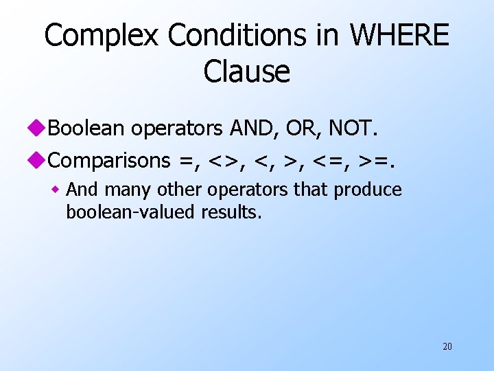 Complex Conditions in WHERE Clause u. Boolean operators AND, OR, NOT. u. Comparisons =,