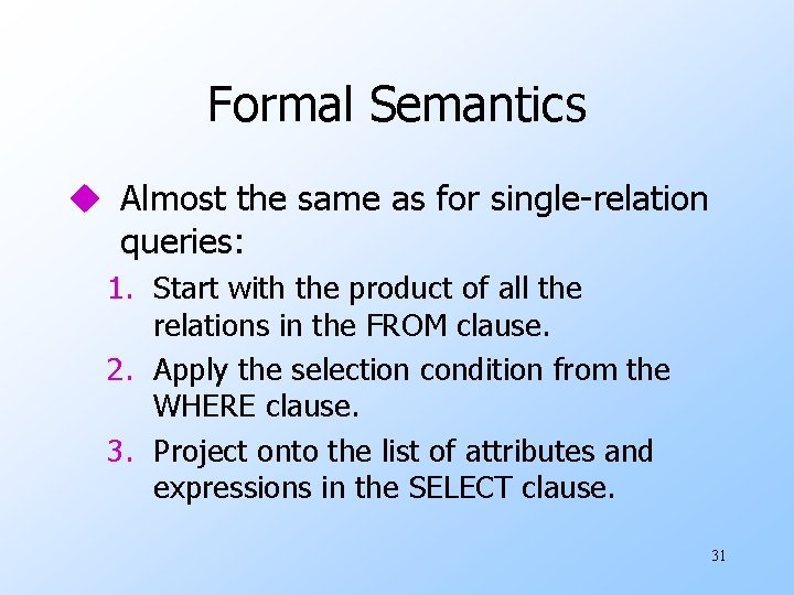 Formal Semantics u Almost the same as for single-relation queries: 1. Start with the