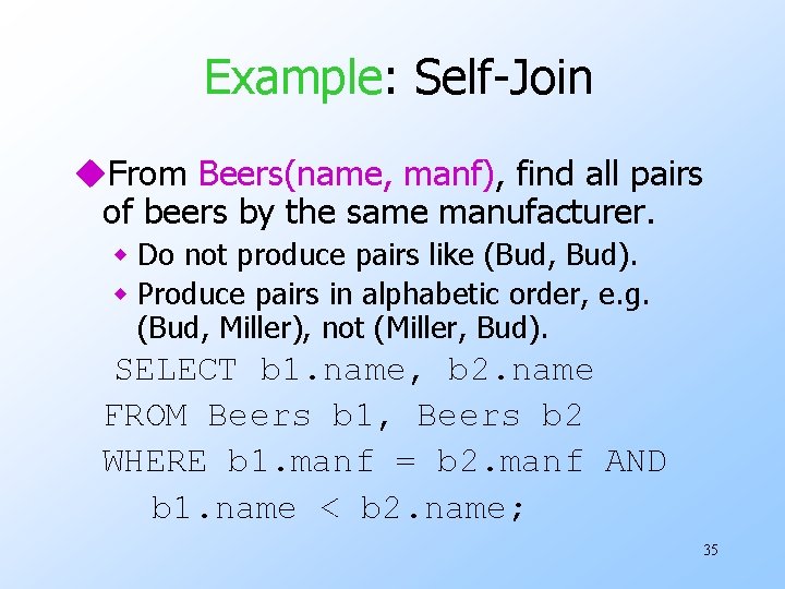 Example: Self-Join u. From Beers(name, manf), find all pairs of beers by the same