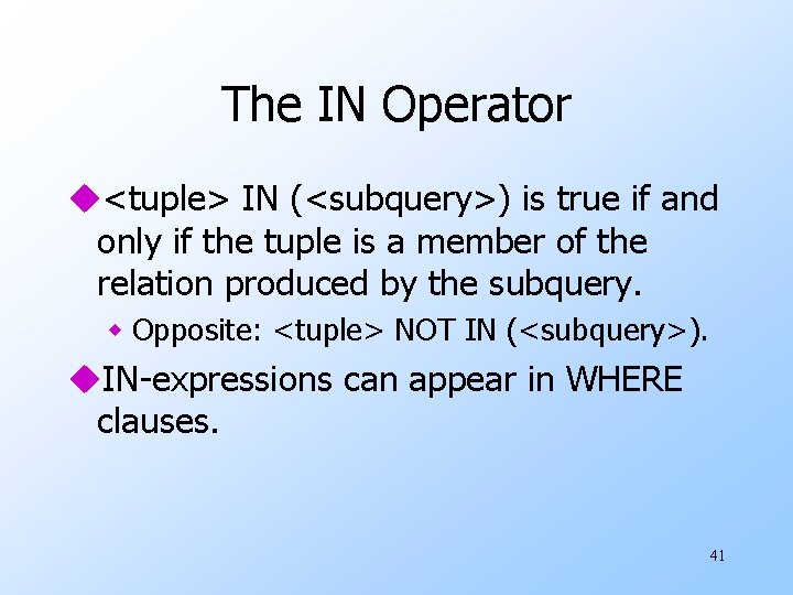 The IN Operator u<tuple> IN (<subquery>) is true if and only if the tuple