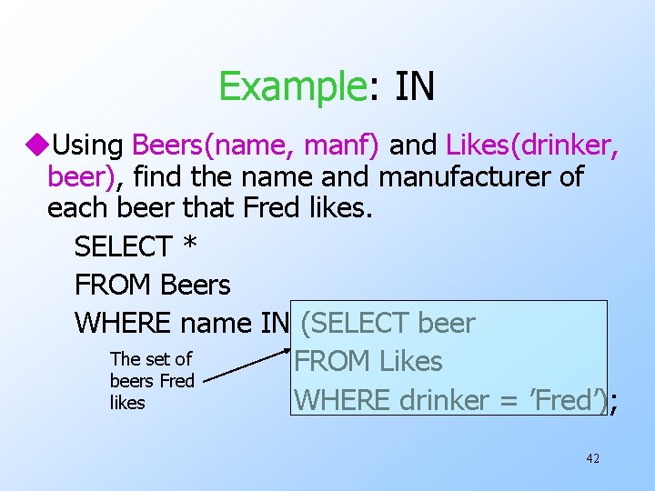 Example: IN u. Using Beers(name, manf) and Likes(drinker, beer), find the name and manufacturer