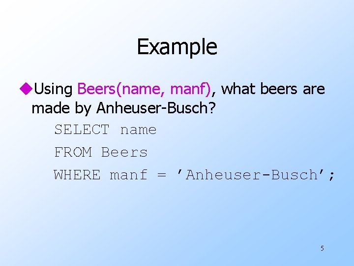 Example u. Using Beers(name, manf), what beers are made by Anheuser-Busch? SELECT name FROM