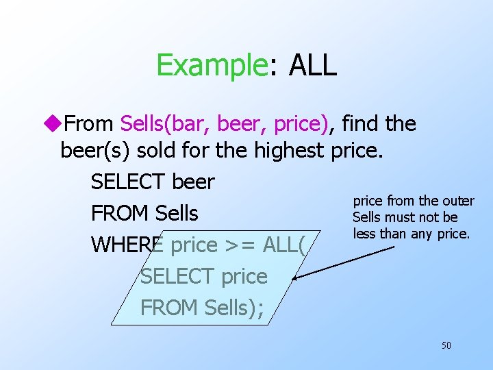 Example: ALL u. From Sells(bar, beer, price), find the beer(s) sold for the highest