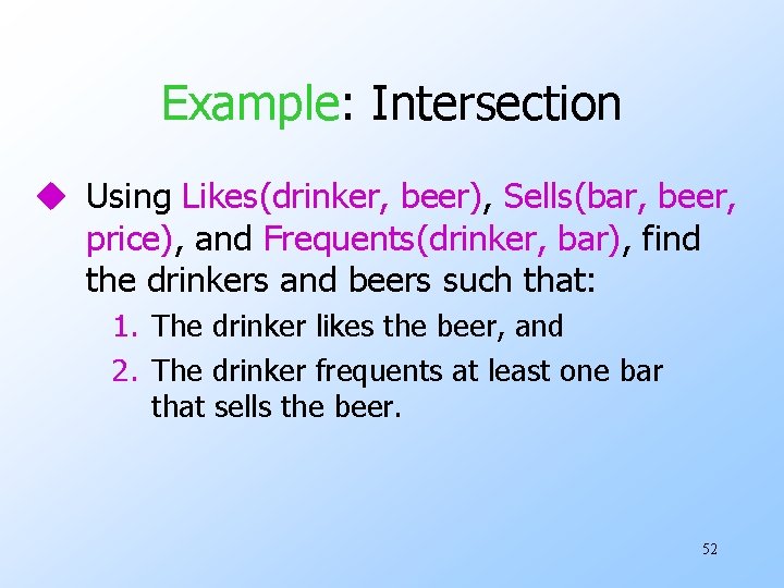 Example: Intersection u Using Likes(drinker, beer), Sells(bar, beer, price), and Frequents(drinker, bar), find the