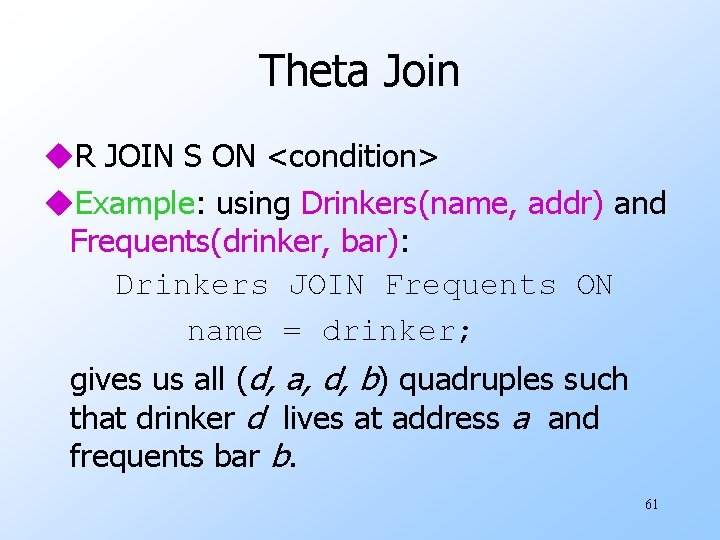 Theta Join u. R JOIN S ON <condition> u. Example: using Drinkers(name, addr) and