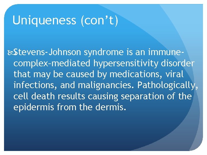 Uniqueness (con’t) Stevens-Johnson syndrome is an immunecomplex–mediated hypersensitivity disorder that may be caused by