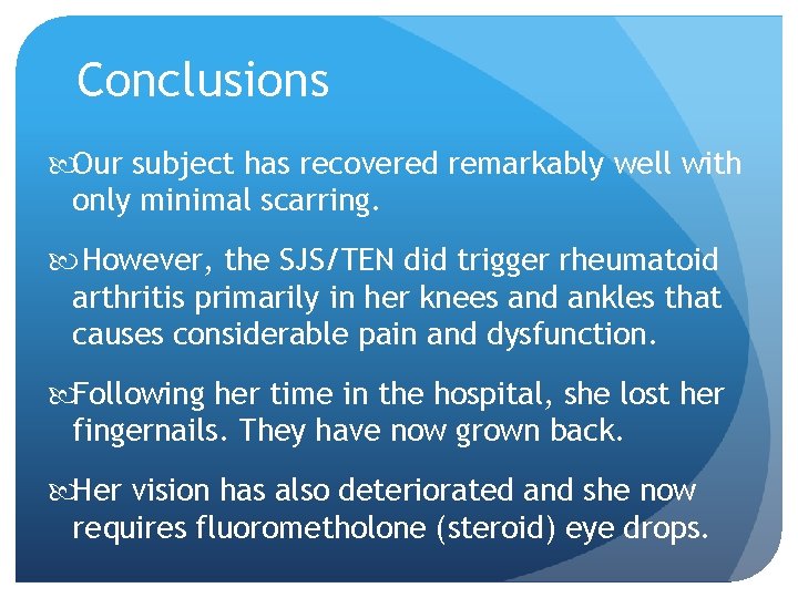 Conclusions Our subject has recovered remarkably well with only minimal scarring. However, the SJS/TEN