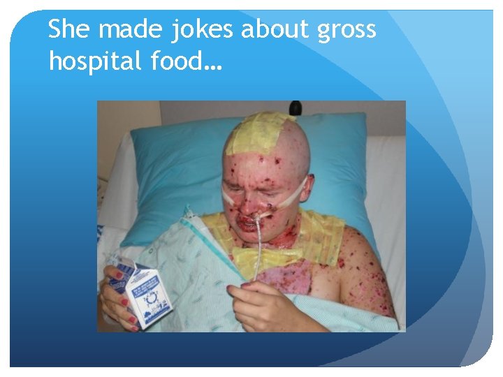 She made jokes about gross hospital food… 