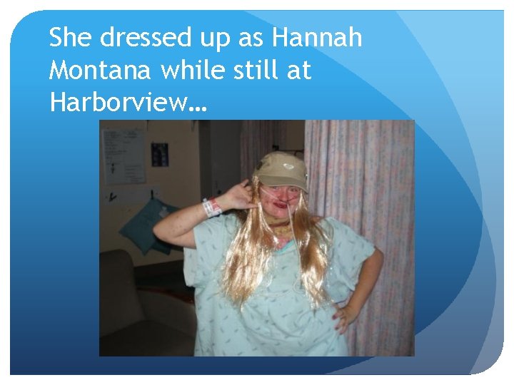 She dressed up as Hannah Montana while still at Harborview… 