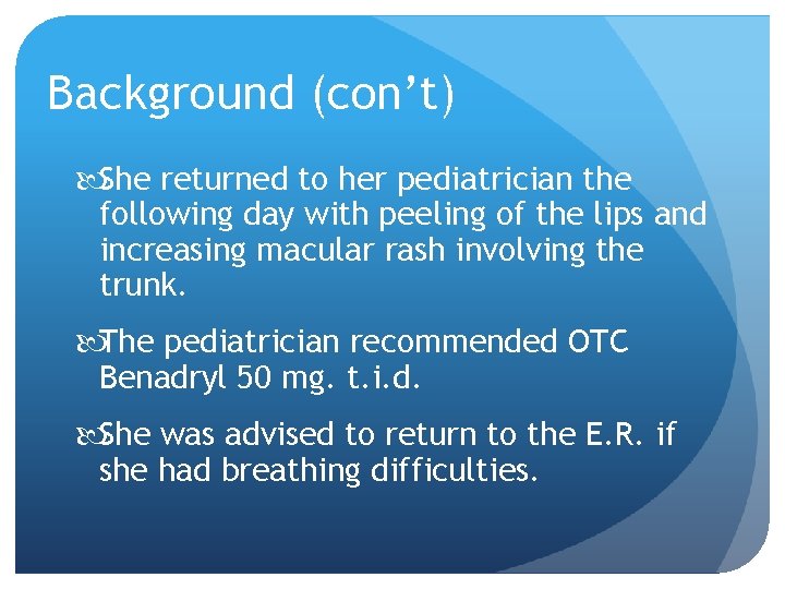 Background (con’t) She returned to her pediatrician the following day with peeling of the