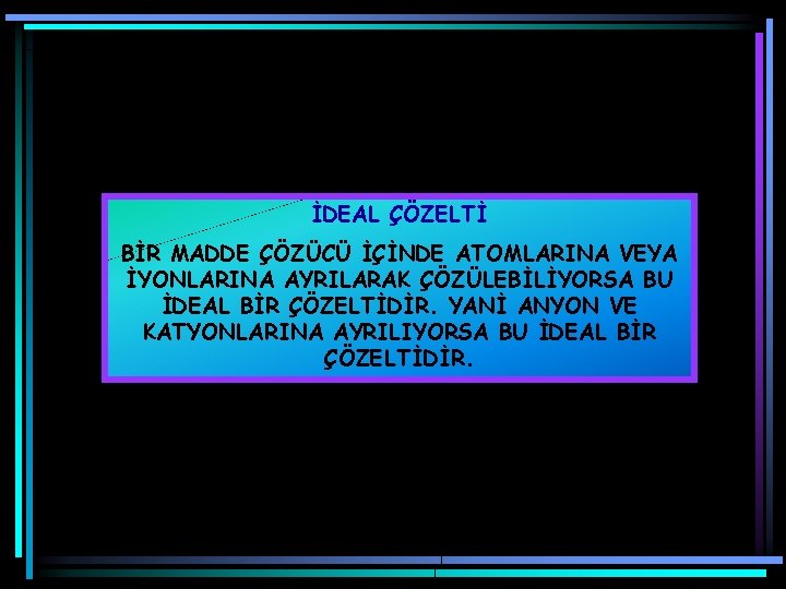 İDEAL ÇÖZELTİ BİR MADDE ÇÖZÜCÜ İÇİNDE ATOMLARINA VEYA İYONLARINA AYRILARAK ÇÖZÜLEBİLİYORSA BU İDEAL BİR