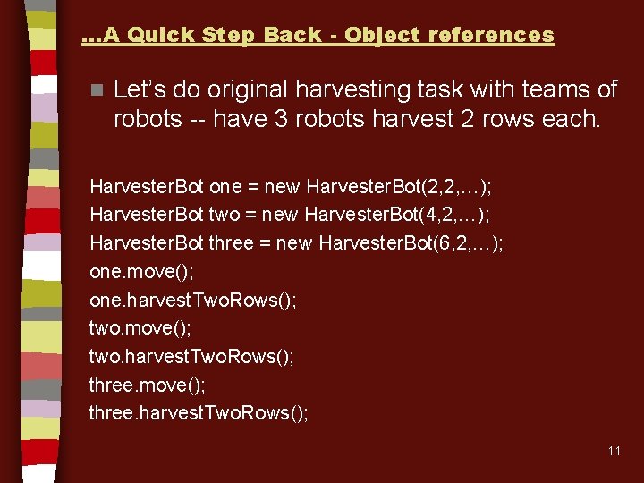 …A Quick Step Back - Object references n Let’s do original harvesting task with