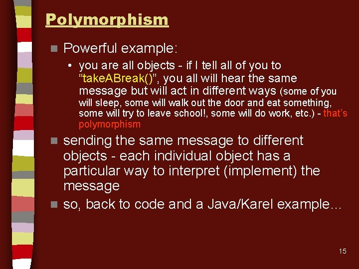 Polymorphism n Powerful example: • you are all objects - if I tell all