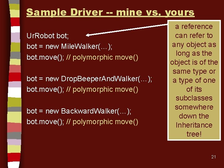 Sample Driver -- mine vs. yours Ur. Robot bot; bot = new Mile. Walker(…); Sample Driver -- mine vs. yours Ur. Robot bot; bot = new Mile. Walker(…);