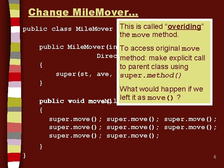 Change Mile. Mover… This is called “overiding” public class Mile. Mover extends Ur. Robot{
