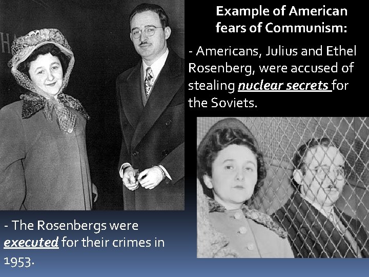 Example of American fears of Communism: - Americans, Julius and Ethel Rosenberg, were accused