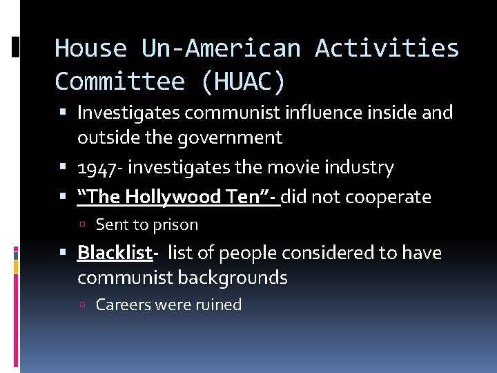 House Un-American Activities Committee (HUAC) Investigates communist influence inside and outside the government 1947