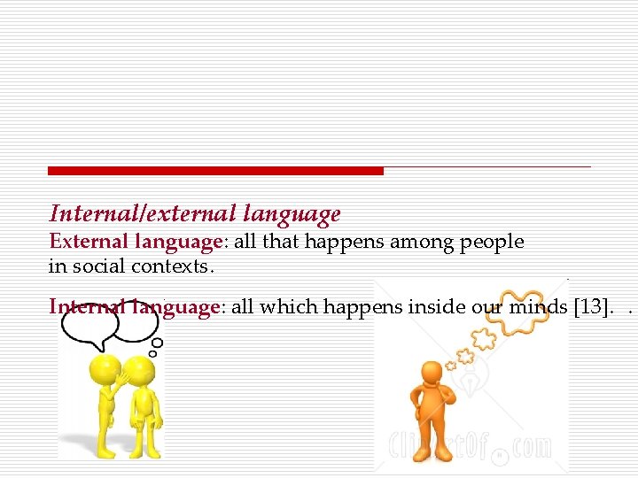 Internal/external language External language: all that happens among people in social contexts. Internal language: