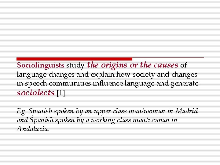 Sociolinguists study the origins or the causes of language changes and explain how society