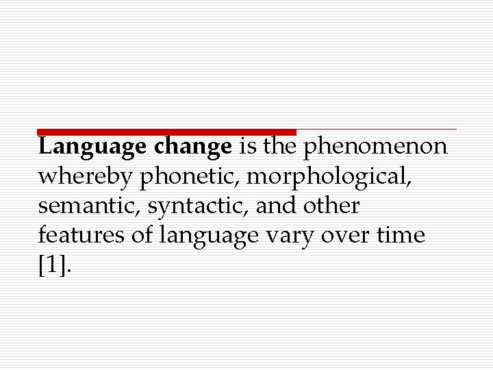 Language change is the phenomenon whereby phonetic, morphological, semantic, syntactic, and other features of