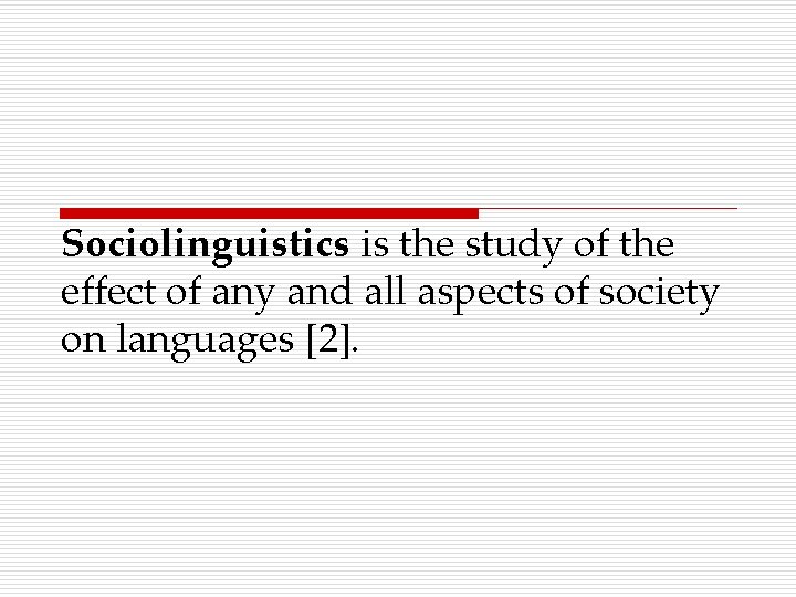 Sociolinguistics is the study of the effect of any and all aspects of society
