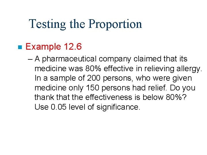 Testing the Proportion n Example 12. 6 – A pharmaceutical company claimed that its