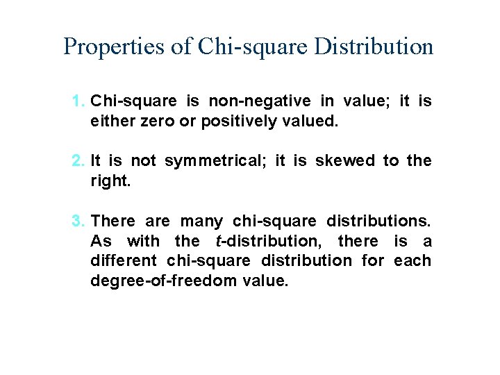 Properties of Chi-square Distribution 1. Chi-square is non-negative in value; it is either zero Properties of Chi-square Distribution 1. Chi-square is non-negative in value; it is either zero