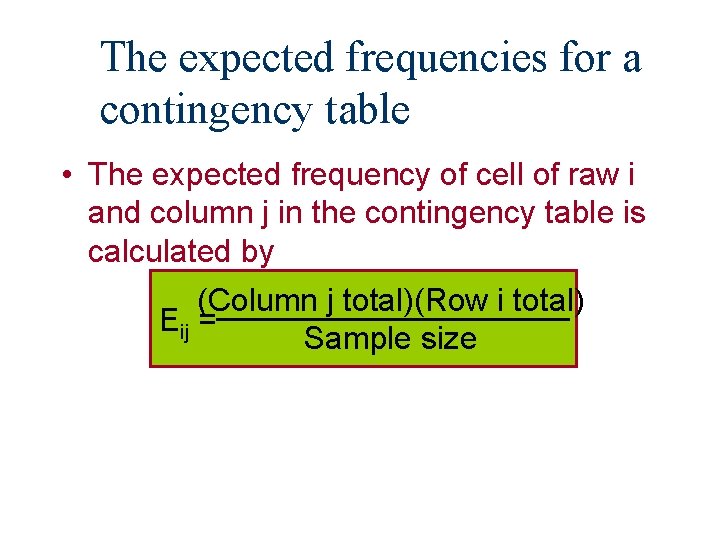 The expected frequencies for a contingency table • The expected frequency of cell of The expected frequencies for a contingency table • The expected frequency of cell of