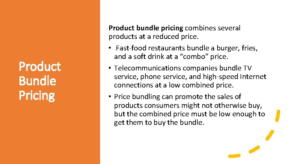 Product Bundle Pricing Product bundle pricing combines several products at a reduced price. •