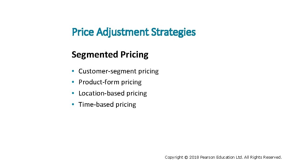 Price Adjustment Strategies Segmented Pricing • • Customer-segment pricing Product-form pricing Location-based pricing Time-based