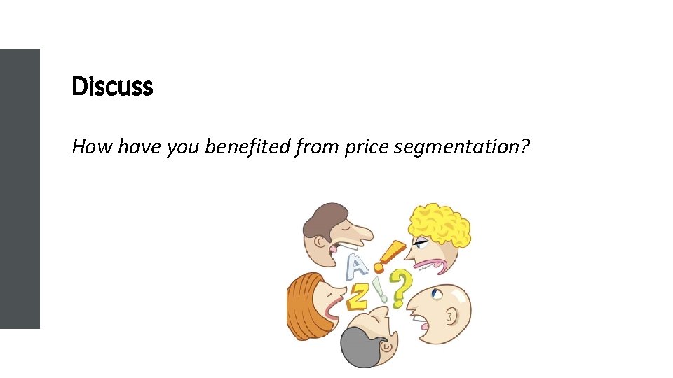 Discuss How have you benefited from price segmentation? 