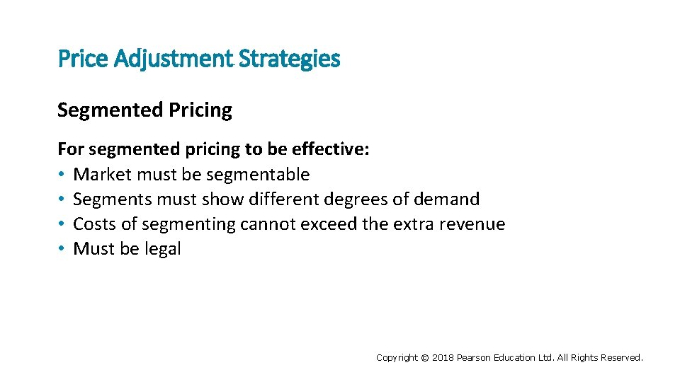 Price Adjustment Strategies Segmented Pricing For segmented pricing to be effective: • Market must