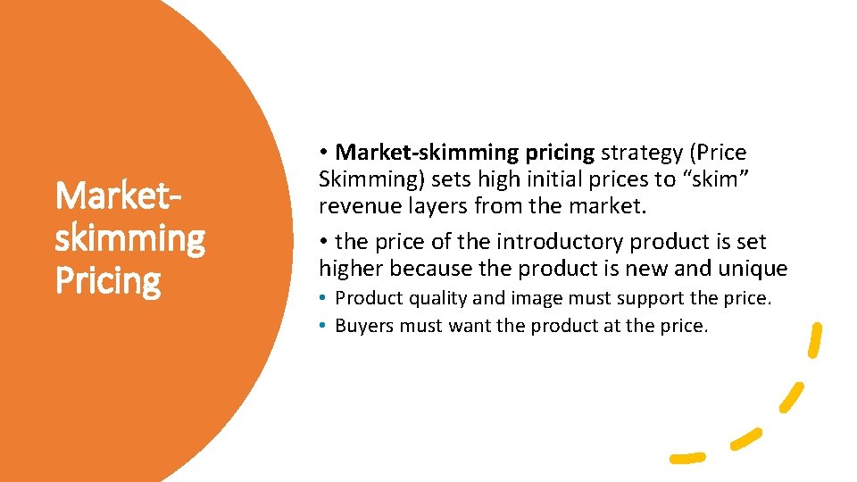 Marketskimming Pricing • Market-skimming pricing strategy (Price Skimming) sets high initial prices to “skim”