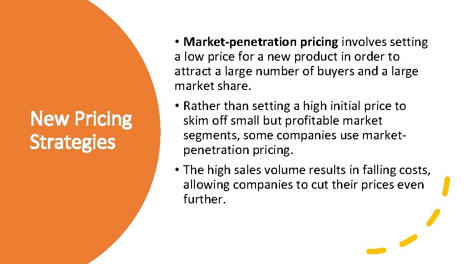 New Pricing Strategies • Market-penetration pricing involves setting a low price for a new