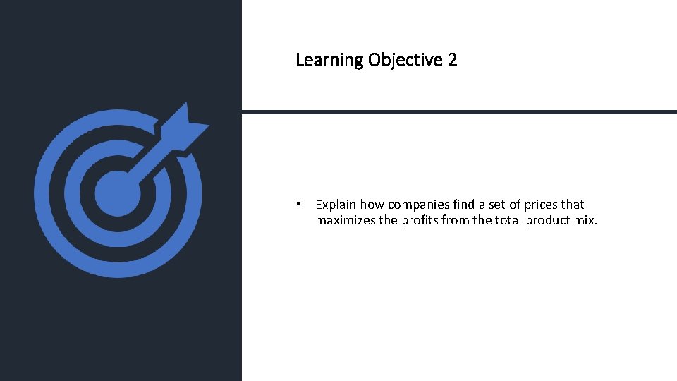 Learning Objective 2 • Explain how companies find a set of prices that maximizes