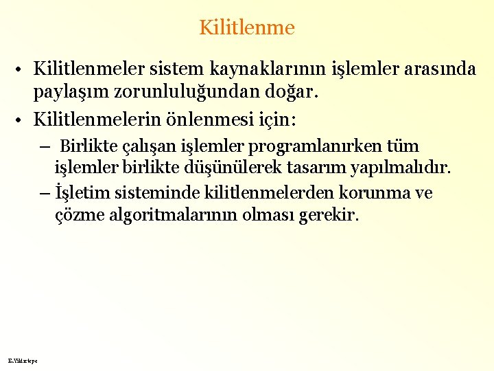 Kilitlenme • Kilitlenmeler sistem kaynaklarının işlemler arasında paylaşım zorunluluğundan doğar. • Kilitlenmelerin önlenmesi için: