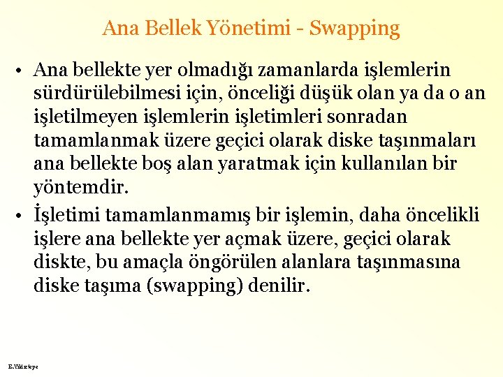 Ana Bellek Yönetimi - Swapping • Ana bellekte yer olmadığı zamanlarda işlemlerin sürdürülebilmesi için,