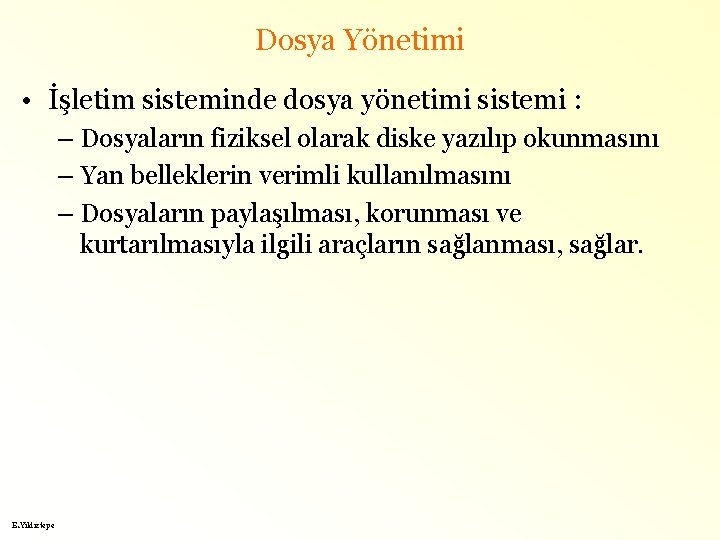 Dosya Yönetimi • İşletim sisteminde dosya yönetimi sistemi : – Dosyaların fiziksel olarak diske