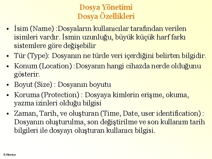 Dosya Yönetimi Dosya Özellikleri • İsim (Name) : Dosyaların kullanıcılar tarafından verilen isimleri vardır.