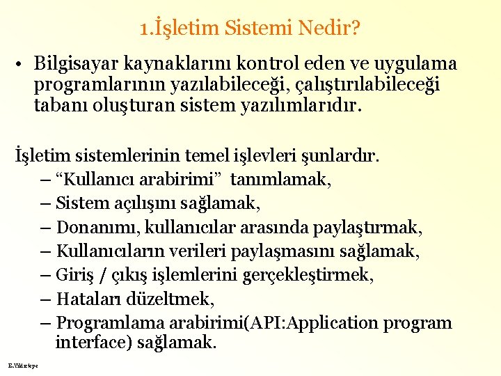 1. İşletim Sistemi Nedir? • Bilgisayar kaynaklarını kontrol eden ve uygulama programlarının yazılabileceği, çalıştırılabileceği