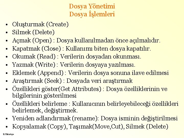Dosya Yönetimi Dosya İşlemleri • • • Oluşturmak (Create) Silmek (Delete) Açmak (Open) :