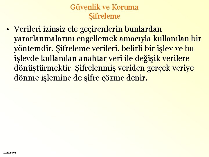 Güvenlik ve Koruma Şifreleme • Verileri izinsiz ele geçirenlerin bunlardan yararlanmalarını engellemek amacıyla kullanılan