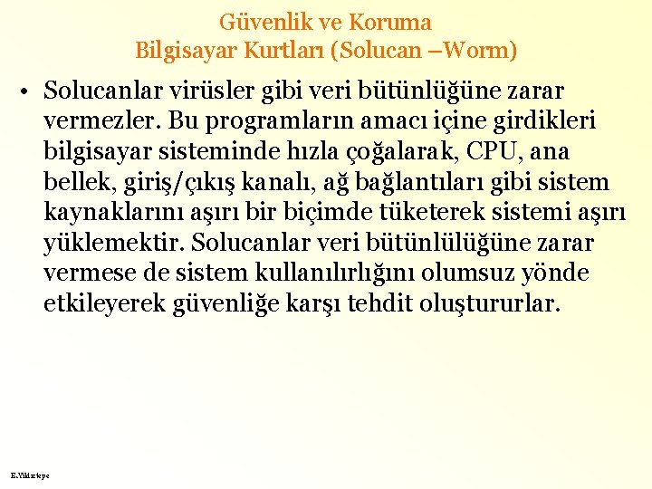 Güvenlik ve Koruma Bilgisayar Kurtları (Solucan –Worm) • Solucanlar virüsler gibi veri bütünlüğüne zarar