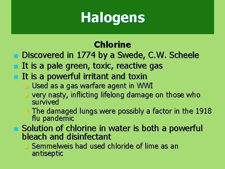 Halogens n n n Chlorine Discovered in 1774 by a Swede, C. W. Scheele