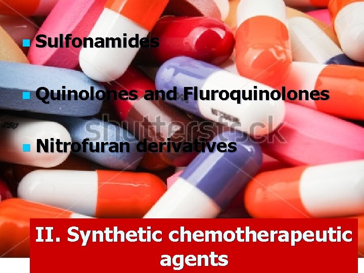 n Sulfonamides n Quinolones and Fluroquinolones n Nitrofuran derivatives II. Synthetic chemotherapeutic agents 