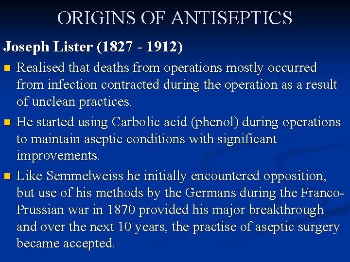 ORIGINS OF ANTISEPTICS Joseph Lister (1827 - 1912) n n n Realised that deaths