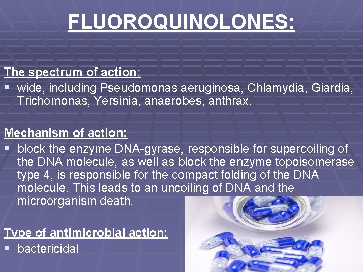 FLUOROQUINOLONES: The spectrum of action: § wide, including Pseudomonas aeruginosa, Chlamydia, Giardia, Trichomonas, Yersinia,