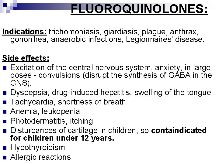 FLUOROQUINOLONES: Indications: trichomoniasis, giardiasis, plague, anthrax, gonorrhea, anaerobic infections, Legionnaires' disease. Side effects: n