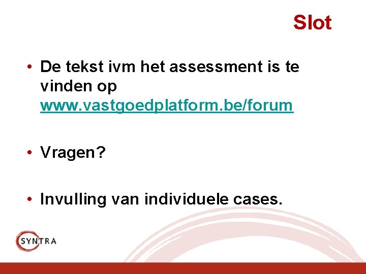 Slot • De tekst ivm het assessment is te vinden op www. vastgoedplatform. be/forum